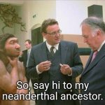Neanderthal Ancestor | So, say hi to my neanderthal ancestor. | image tagged in two men talking one monkey listening,funny memes,history,science | made w/ Imgflip meme maker