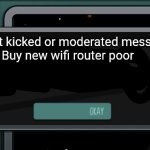 Most worst thing in among us | You got kicked or moderated message:
Buy new wifi router poor | image tagged in most worst thing in among us | made w/ Imgflip meme maker