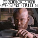 I'm referring to a specific person here btw | Me seeing a post that I saw somewhere else before | image tagged in doakes,memes,sus | made w/ Imgflip meme maker