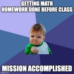 True | Getting math homework done before class; Mission accomplished | image tagged in memes,success kid | made w/ Imgflip meme maker