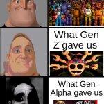 funny | What we grew up with; What Gen Z gave us; What Gen Alpha gave us | image tagged in mr incredible becoming uncanny,funny | made w/ Imgflip meme maker
