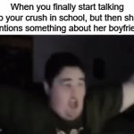 Sad Title | When you finally start talking to your crush in school, but then she mentions something about her boyfriend: | image tagged in gifs,funny,memes,crush,relatable | made w/ Imgflip video-to-gif maker