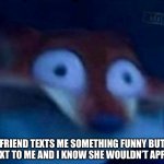 You’ve been titled | When my friend texts me something funny but my mom is right next to me and I know she wouldn’t approve of it | image tagged in nick wilde,funny,fun | made w/ Imgflip meme maker