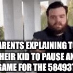 d | parents explaining to their kid to pause an online game for the 58493th time | image tagged in gifs,funny,true | made w/ Imgflip video-to-gif maker