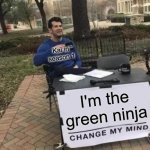 Ninjago Meme for those who know | Kai in season 1; I'm the green ninja | image tagged in memes,change my mind | made w/ Imgflip meme maker