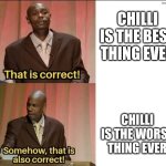 Dave Chapelle Somehow Correct | Chilli Is The Best Thing Ever; Chilli Is The Worst Thing Ever | image tagged in dave chapelle somehow correct | made w/ Imgflip meme maker