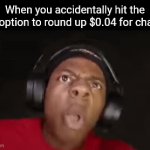 Title⁵⁷ | When you accidentally hit the yes option to round up $0.04 for charity: | image tagged in gifs,funny,meme,memes,funny meme,relatable | made w/ Imgflip video-to-gif maker