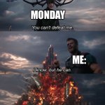 If this gets 300 ups I’ll face reveal | Monday; me:; Friday | image tagged in you can't defeat me | made w/ Imgflip meme maker