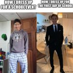 A | How I dress up for a school event; How I dress up for the first day of school | image tagged in fernanfloo dresses up,first day of school,school,fit,why are you reading the tags,stop reading the tags | made w/ Imgflip meme maker