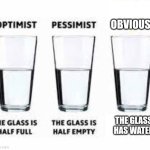 I mean, it's true | Obvioust; The glass has water | image tagged in half glass water | made w/ Imgflip meme maker