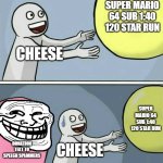 A heartbreaking moment in speedrunning. | Super Mario 64 sub 1:40 120 star run; Cheese; Super Mario 64 sub 1:40 120 star run; Donation text to speech spammers; Cheese | image tagged in memes,running away balloon | made w/ Imgflip meme maker