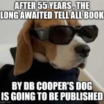 DB Cooper's dog | After 55 years , the long awaited tell all book; by DB Cooper's dog is going to be published | image tagged in dog wearing sunglasses,db cooper's dog,db cooper,money,memes,dog | made w/ Imgflip meme maker