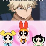 bakugo don't like powerpuff girls 2016 | you are a insult | image tagged in bakugo don't like who,2016,powerpuff girls,my hero academia,crossover memes,animeme | made w/ Imgflip meme maker