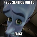 Kahoot True Or False | If You Sentice for to; FALSE | image tagged in megamind peeking | made w/ Imgflip meme maker