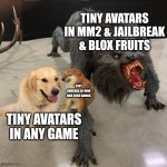 dog vs werewolf | Tiny avatars in mm2 & jailbreak & blox fruits; tiny
avatars in hide and seek games; Tiny avatars in any game | image tagged in dog vs werewolf,remix,roblox meme | made w/ Imgflip meme maker