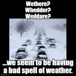 A bad spell of weather | Wethere?
Whedder?
Weddare? ...we seem to be having a bad spell of weather. | image tagged in black square,weather,puns | made w/ Imgflip meme maker
