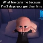 Elusive clever title | What bro calls me because I'm 2 days younger than him: | image tagged in gifs,memes,funny | made w/ Imgflip video-to-gif maker
