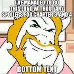 No spoilers pls | I’ve managed to go this long without ANY spoilers for chapter 3  and 4; Bottom text | image tagged in asgore smug,deltarune | made w/ Imgflip meme maker