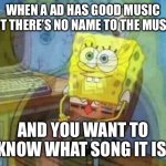 spongebob panic inside | When a ad has good music but there’s no name to the music; And you want to know what song it is | image tagged in spongebob panic inside | made w/ Imgflip meme maker