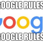 Google rules Microsoft doesn't | Google rules! Google rules! | image tagged in google logo,microsoft sucks | made w/ Imgflip meme maker