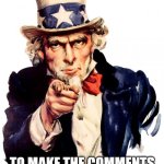 Do it | I want you; To make the comments as unhinged as possible | image tagged in memes,uncle sam,comments,you have been eternally cursed for reading the tags | made w/ Imgflip meme maker