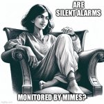 Woman sitting in an armchair | Are silent alarms; Monitored by mimes? | image tagged in woman sitting in an armchair | made w/ Imgflip meme maker