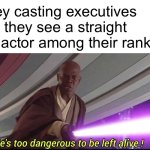 He's too dangerous to be left alive! | Disney casting executives when they see a straight male actor among their ranks | image tagged in he's too dangerous to be left alive | made w/ Imgflip meme maker
