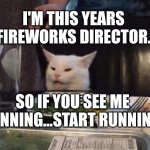 Smudge that darn cat | I'm this years fireworks director. So if you see me running...start running. | image tagged in smudge that darn cat | made w/ Imgflip meme maker