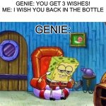 title: the movie | genie: you get 3 wishes! me: i wish you back in the bottle; genie: | image tagged in memes,spongebob ight imma head out,funny,spongebob,genie | made w/ Imgflip meme maker