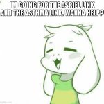asriel | im going for the asriel link and the asthma link. wanna help? | image tagged in asriel | made w/ Imgflip meme maker