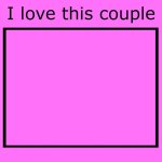 I Love This Couple Blank Meme Template meme