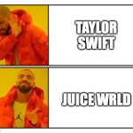 No - Yes | Taylor Swift; Juice wrld | image tagged in no - yes | made w/ Imgflip meme maker