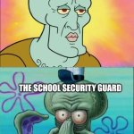 M | The janitor; the school security guard | image tagged in memes,squidward | made w/ Imgflip meme maker