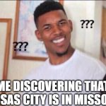 I order a total relocation immediately | ME DISCOVERING THAT KANSAS CITY IS IN MISSOURI | image tagged in memes,black guy confused,usa,geography,cities,oh wow are you actually reading these tags | made w/ Imgflip meme maker