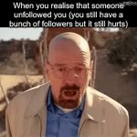 No! It— can’t be! | When you realise that someone unfollowed you (you still have a bunch of followers but it still hurts) | image tagged in gifs,fun,memes | made w/ Imgflip video-to-gif maker