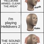 "FOR DEMOCRACY!" -Guy who got blown up in HD2. | I hear "HELLBOMB ARMED, CLEAR THE AREA!"; I'm playing Helldivers 2; THE SOUND IS MUTED | image tagged in memes,panik kalm panik | made w/ Imgflip meme maker