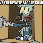 Squidward Spare Change | Please give the upvote begger some upvotes; :d | image tagged in squidward spare change | made w/ Imgflip meme maker