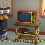 DON'T ASK ANY QUESTIONS