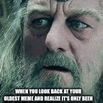 Short | when you look back at your oldest meme and realize it's only been two months when it feels like 2 years | image tagged in gifs,uh | made w/ Imgflip video-to-gif maker