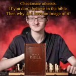 Then EXPLAIN THIS (no offense) | Checkmate atheists.
If you don’t believe in the bible.
Then why do I have an Image of it! | image tagged in checkmate,funny memes,religion,anti-religion,no offense,offensive | made w/ Imgflip meme maker