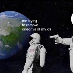 NoneDrive | me trying to remove onedrive of my os | image tagged in memes,always has been,microsoft,onedrive | made w/ Imgflip meme maker