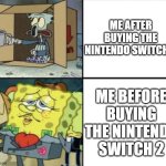 Poor Squidward vs Rich Spongebob | me after buying the nintendo switch 2; Me before buying the nintendo switch 2 | image tagged in poor squidward vs rich spongebob,nintendo,nintendo switch,spongebob squarepants | made w/ Imgflip meme maker