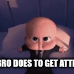 memes | what bro does to get attention: | image tagged in gifs,lol | made w/ Imgflip video-to-gif maker