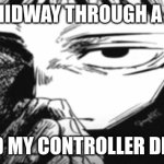 Itadori Yuji Son | POV: midway through a game; And my controller dies | image tagged in itadori yuji son | made w/ Imgflip meme maker