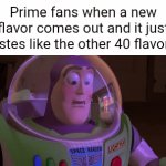 No disrespect to prime though... a lot of flavors do stand out and are really good | Prime fans when a new flavor comes out and it just tastes like the other 40 flavors: | image tagged in gifs,prime,drinks,flavors,same,sad buzz lightyear | made w/ Imgflip video-to-gif maker