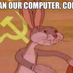 Our computer | You mean our computer, comrade? | image tagged in our meme | made w/ Imgflip meme maker
