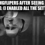 idk what im doing | imgflipers after seeing my meme: (i enabled all the settings) | image tagged in gifs,funny,memes,what am i doing with my life,random | made w/ Imgflip video-to-gif maker