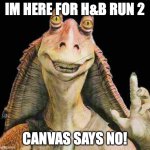 Jar Jar Binks | Im here for H&B Run 2; CANVAS SAYS NO! | image tagged in jar jar binks | made w/ Imgflip meme maker