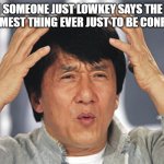 Jackie Chan Confused | when someone just lowkey says the most randomest thing ever just to be confusing: | image tagged in jackie chan confused | made w/ Imgflip meme maker