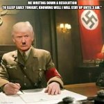 Trump nazi  | Me writing down a resolution to sleep early tonight, knowing well I will stay up until 3 AM."
​ | image tagged in trump nazi | made w/ Imgflip meme maker